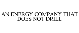 AN ENERGY COMPANY THAT DOES NOT DRILL trademark