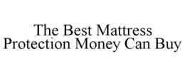 THE BEST MATTRESS PROTECTION MONEY CAN BUY trademark