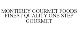 MONTEREY GOURMET FOODS FINEST QUALITY ONE STEP GOURMET trademark
