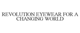 REVOLUTION EYEWEAR FOR A CHANGING WORLD trademark