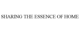 SHARING THE ESSENCE OF HOME trademark