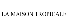 LA MAISON TROPICALE trademark