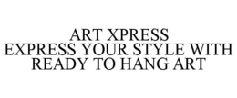 ART XPRESS EXPRESS YOUR STYLE WITH READY TO HANG ART trademark
