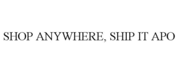 SHOP ANYWHERE, SHIP IT APO trademark