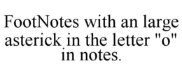 FOOTNOTES WITH AN LARGE ASTERICK IN THE LETTER "O" IN NOTES. trademark