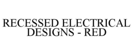 RECESSED ELECTRICAL DESIGNS - RED trademark