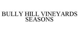 BULLY HILL VINEYARDS SEASONS trademark