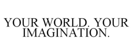 YOUR WORLD. YOUR IMAGINATION. trademark