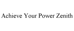 ACHIEVE YOUR POWER ZENITH trademark
