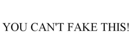 YOU CAN'T FAKE THIS! trademark