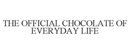 THE OFFICIAL CHOCOLATE OF EVERYDAY LIFE trademark