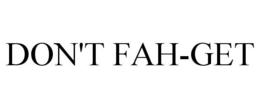 DON'T FAH-GET trademark