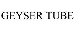 GEYSER TUBE trademark