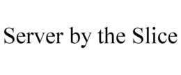 SERVER BY THE SLICE trademark