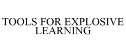 TOOLS FOR EXPLOSIVE LEARNING trademark