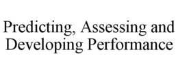 PREDICTING, ASSESSING AND DEVELOPING PERFORMANCE trademark