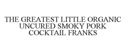 THE GREATEST LITTLE ORGANIC UNCURED SMOKY PORK COCKTAIL FRANKS trademark