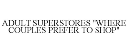 ADULT SUPERSTORES "WHERE COUPLES PREFER TO SHOP" trademark