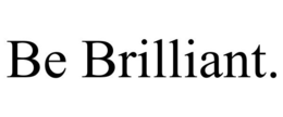 BE BRILLIANT. trademark