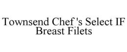 TOWNSEND CHEF 'S SELECT IF BREAST FILETS trademark