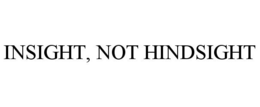 INSIGHT, NOT HINDSIGHT trademark