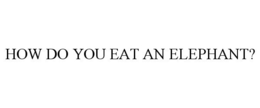 HOW DO YOU EAT AN ELEPHANT? trademark