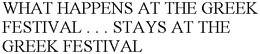 WHAT HAPPENS AT THE GREEK FESTIVAL . . . STAYS AT THE GREEK FESTIVAL trademark