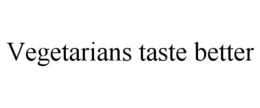 VEGETARIANS TASTE BETTER trademark