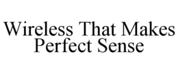 WIRELESS THAT MAKES PERFECT SENSE trademark