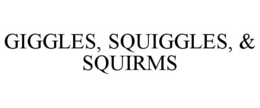GIGGLES, SQUIGGLES, & SQUIRMS trademark