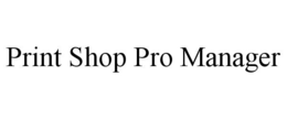 PRINT SHOP PRO MANAGER trademark