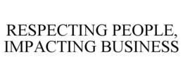 RESPECTING PEOPLE, IMPACTING BUSINESS trademark