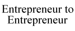 ENTREPRENEUR TO ENTREPRENEUR trademark