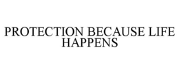 PROTECTION BECAUSE LIFE HAPPENS trademark