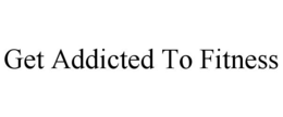 GET ADDICTED TO FITNESS trademark