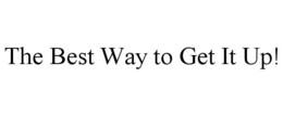 THE BEST WAY TO GET IT UP! trademark