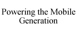 POWERING THE MOBILE GENERATION trademark