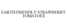 EARTH-FRIENDLY STRAWBERRY TOMATOES trademark