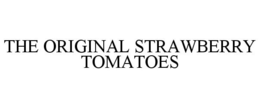 THE ORIGINAL STRAWBERRY TOMATOES trademark