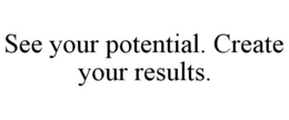 SEE YOUR POTENTIAL. CREATE YOUR RESULTS. trademark