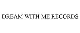 DREAM WITH ME RECORDS trademark