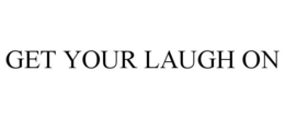 GET YOUR LAUGH ON trademark