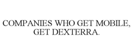 COMPANIES WHO GET MOBILE, GET DEXTERRA. trademark
