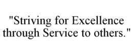 "STRIVING FOR EXCELLENCE THROUGH SERVICE TO OTHERS." trademark