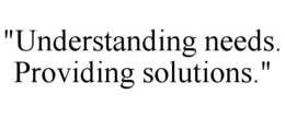"UNDERSTANDING NEEDS. PROVIDING SOLUTIONS." trademark
