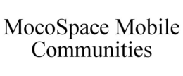 MOCOSPACE MOBILE COMMUNITIES trademark