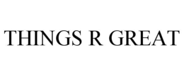 THINGS R GREAT trademark