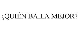 ¿QUIÉN BAILA MEJOR? trademark