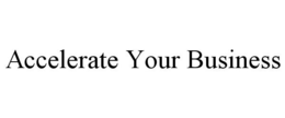 ACCELERATE YOUR BUSINESS trademark