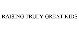 RAISING TRULY GREAT KIDS trademark
